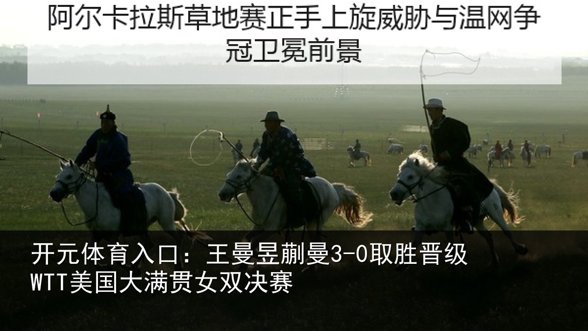 开元体育入口：王曼相关情况国大满贯女双决赛