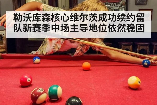勒沃库森核心维尔茨成功续约留队新赛季中场主导地位依然稳固