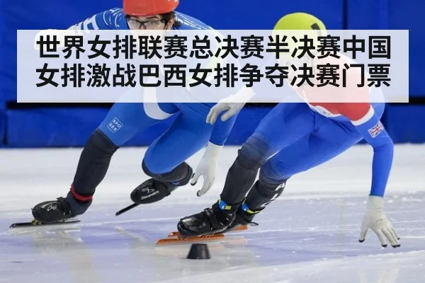 世界女排联赛总决赛半决赛中国女排激战巴西女排争夺决赛门票